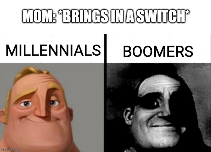 Switch | MOM: *BRINGS IN A SWITCH*; BOOMERS; MILLENNIALS | image tagged in meme do sr incrivel | made w/ Imgflip meme maker
