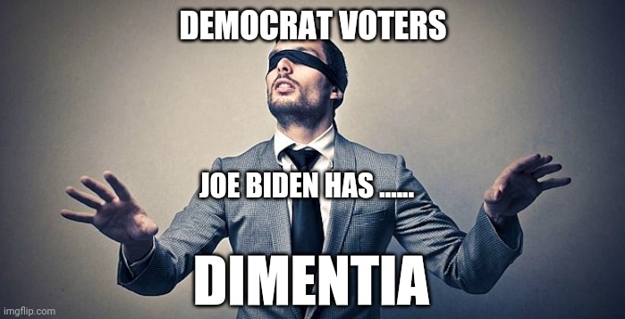 Blindfold | DEMOCRAT VOTERS; JOE BIDEN HAS ...... DIMENTIA | image tagged in blindfold | made w/ Imgflip meme maker