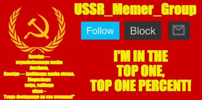 USSR_Memer_Group | I'M IN THE TOP ONE, TOP ONE PERCENT! | image tagged in ussr_memer_group | made w/ Imgflip meme maker