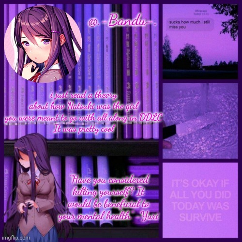 it was like "she was the true ending all along" or something | i just read a theory about how Natsuki was the girl you were meant to go with all along in DDLC
It was pretty cool | image tagged in yuri is pretty cool ty bandu | made w/ Imgflip meme maker