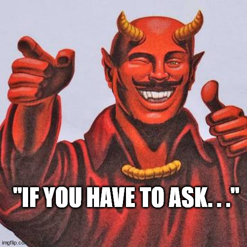 Buddy satan  | "IF YOU HAVE TO ASK. . ." | image tagged in buddy satan | made w/ Imgflip meme maker