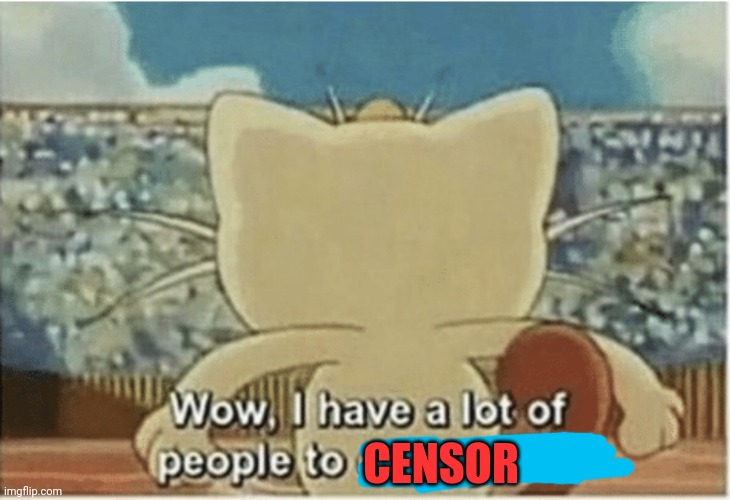 Wow, I have a lot of people to disappoint | CENSOR | image tagged in wow i have a lot of people to disappoint | made w/ Imgflip meme maker