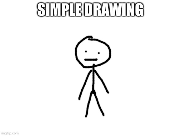 Blank White Template | SIMPLE DRAWING | image tagged in blank white template | made w/ Imgflip meme maker