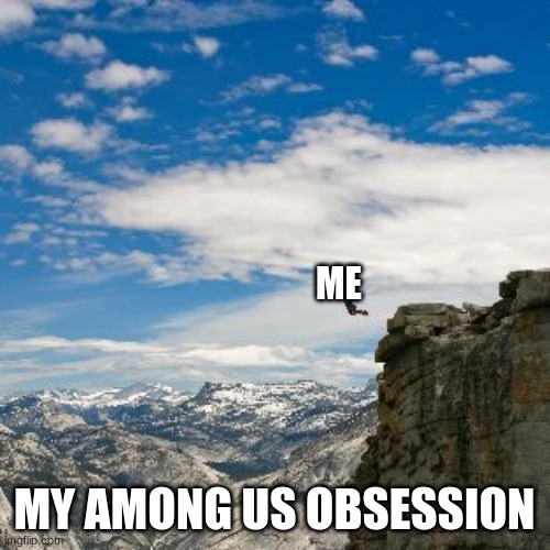 Free Fallin' | ME MY AMONG US OBSESSION | image tagged in free fallin' | made w/ Imgflip meme maker
