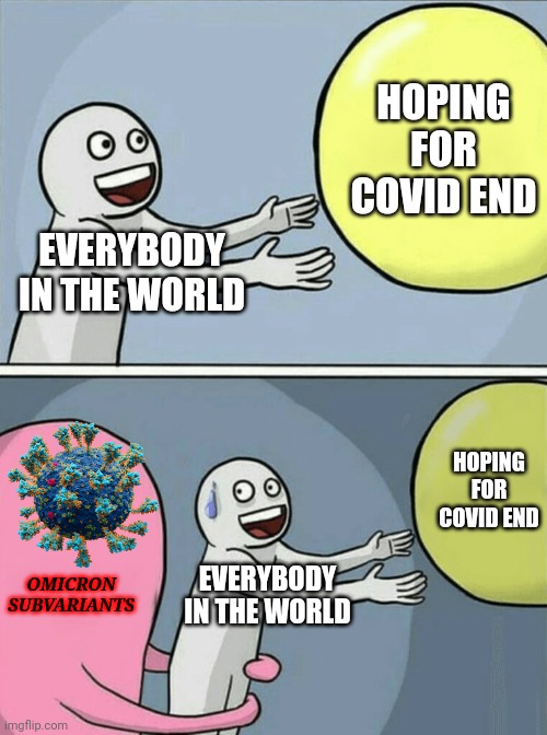 .... | HOPING FOR COVID END; EVERYBODY IN THE WORLD; HOPING FOR COVID END; OMICRON SUBVARIANTS; EVERYBODY IN THE WORLD | image tagged in memes,running away balloon,coronavirus,covid-19,omicron,subvariants | made w/ Imgflip meme maker