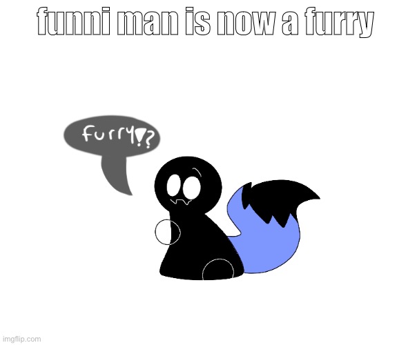 not actually i just drew it idk | funni man is now a furry | image tagged in funni man but furry | made w/ Imgflip meme maker