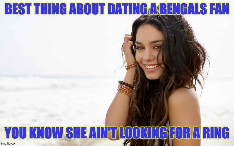 Upvote this if you hate the Bengals | BEST THING ABOUT DATING A BENGALS FAN; YOU KNOW SHE AIN'T LOOKING FOR A RING | image tagged in beautiful girl | made w/ Imgflip meme maker