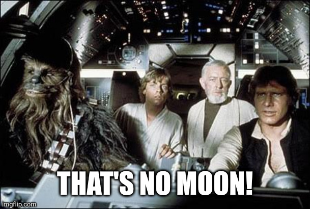 That's no moon | THAT'S NO MOON! | image tagged in that's no moon | made w/ Imgflip meme maker