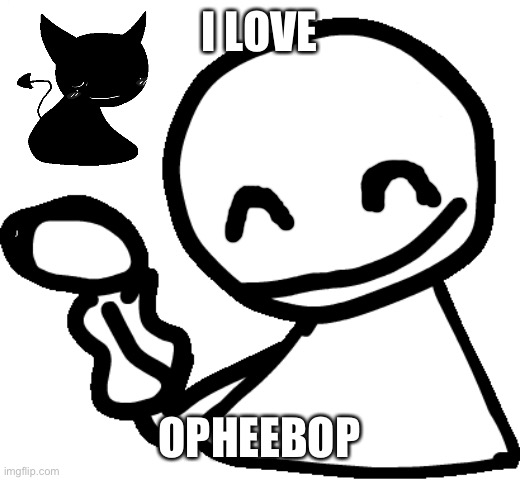 OPHEEBOB :D |  I LOVE; OPHEEBOP | image tagged in bob | made w/ Imgflip meme maker