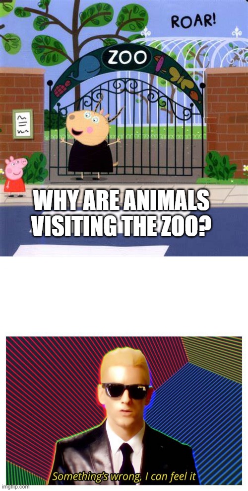 Good luck sleeping peacefully | WHY ARE ANIMALS VISITING THE ZOO? | image tagged in something is wrong here i can fell it,peppa pig | made w/ Imgflip meme maker