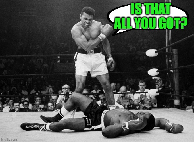 Muhammad Ali | IS THAT ALL YOU GOT? | image tagged in muhammad ali | made w/ Imgflip meme maker