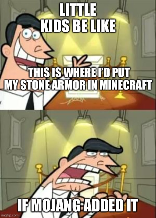 Sorry but it’s never gonna happen | LITTLE KIDS BE LIKE; THIS IS WHERE I’D PUT MY STONE ARMOR IN MINECRAFT; IF MOJANG ADDED IT | image tagged in memes,this is where i'd put my trophy if i had one | made w/ Imgflip meme maker