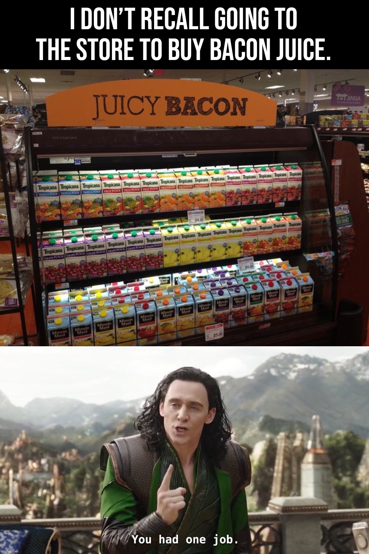 New flavor of juice: bacon juice |  I DON’T RECALL GOING TO THE STORE TO BUY BACON JUICE. | image tagged in you had one job just the one,memes,funny,oh wow,stupid,juice | made w/ Imgflip meme maker