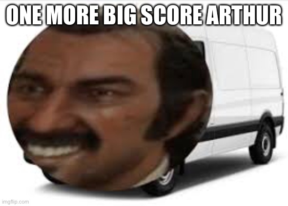 Dutch Oven | ONE MORE BIG SCORE ARTHUR | image tagged in dutch | made w/ Imgflip meme maker