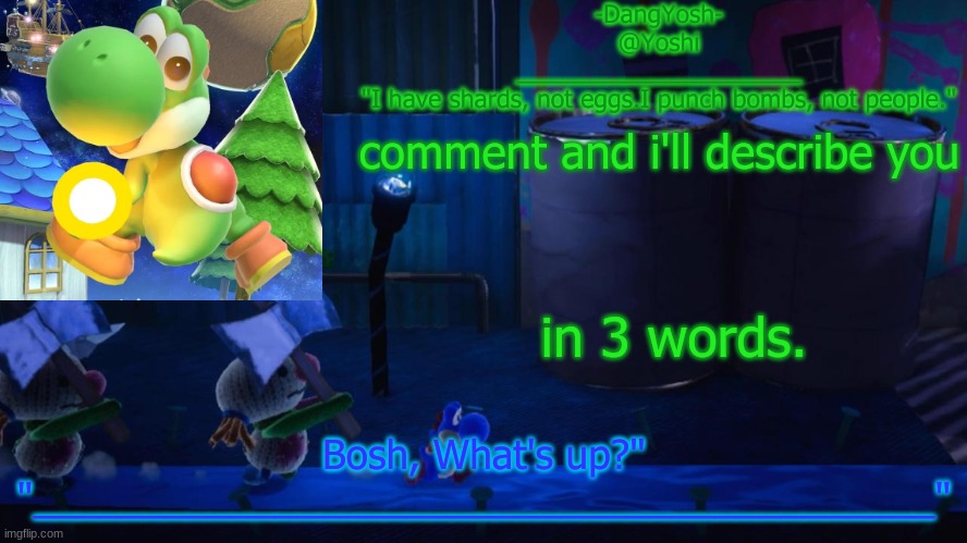 Yoshi_Official Announcement Temp v15 | comment and i'll describe you; in 3 words. | image tagged in yoshi_official announcement temp v15 | made w/ Imgflip meme maker