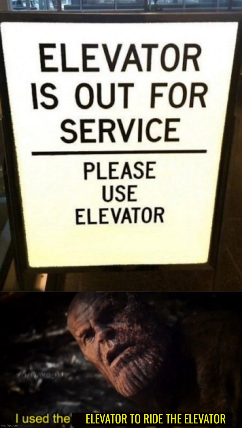 I used the elevator to ride the elevator. |  ELEVATOR TO RIDE THE ELEVATOR | image tagged in thanos i used the stones to destroy the stones,memes,funny,stupid signs,oh wow,idiot | made w/ Imgflip meme maker