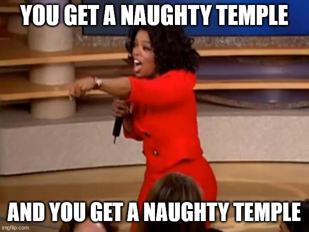 Oprah - you get a car | YOU GET A NAUGHTY TEMPLE; AND YOU GET A NAUGHTY TEMPLE | image tagged in oprah - you get a car | made w/ Imgflip meme maker