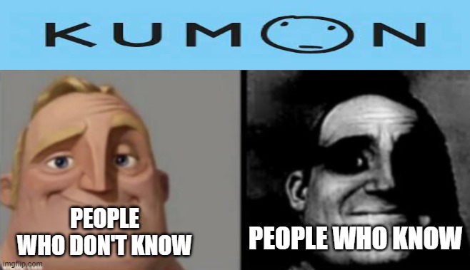 if you dont know ur lucky | PEOPLE WHO KNOW; PEOPLE WHO DON'T KNOW | image tagged in people who know and dont know,kumon,pain,people who don't know vs people who know,sadness,sad | made w/ Imgflip meme maker