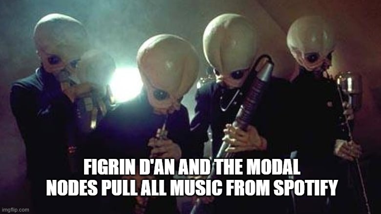 Figrin D'an and the Modal Nodes Pull Music from Spotify | FIGRIN D'AN AND THE MODAL NODES PULL ALL MUSIC FROM SPOTIFY | image tagged in star wars cantina band | made w/ Imgflip meme maker