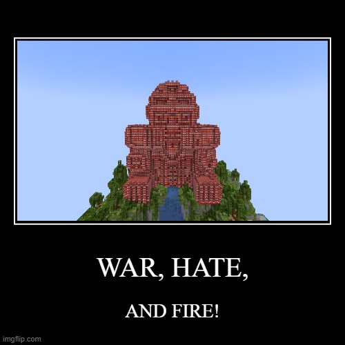 WAR, HATE, AND FIRE! | image tagged in funny,demotivationals | made w/ Imgflip demotivational maker