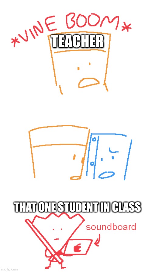 *vine boom* | TEACHER; THAT ONE STUDENT IN CLASS | image tagged in vine boom | made w/ Imgflip meme maker