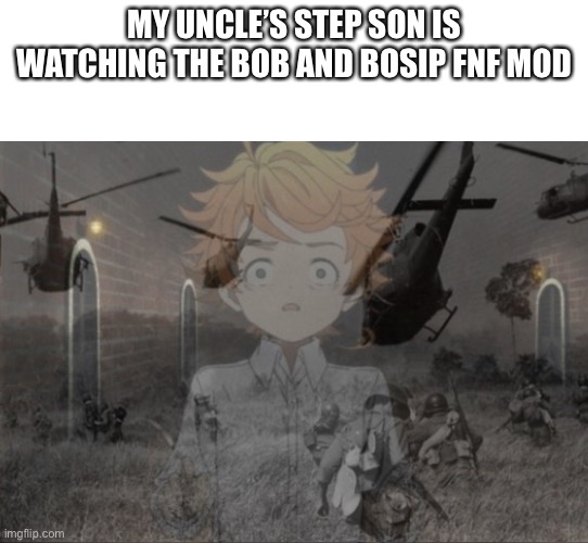 i think he’s his step son but idk | MY UNCLE’S STEP SON IS WATCHING THE BOB AND BOSIP FNF MOD | image tagged in ptsd emma | made w/ Imgflip meme maker