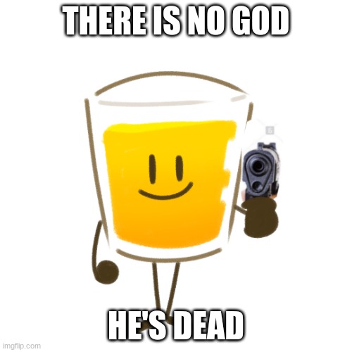 you will die too... at some point... | THERE IS NO GOD; HE'S DEAD | image tagged in oj with a gun | made w/ Imgflip meme maker