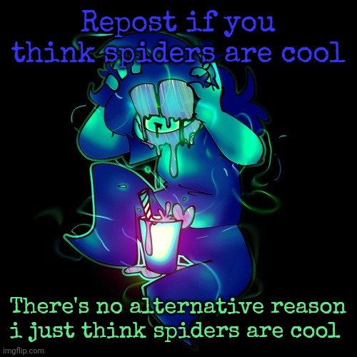 ARTIST LEMONADE | Repost if you think spiders are cool; There's no alternative reason i just think spiders are cool | image tagged in artist lemonade | made w/ Imgflip meme maker
