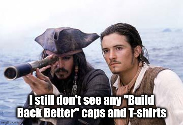 Joe needs better merchandising | I still don't see any "Build Back Better" caps and T-shirts | image tagged in pirate telescope,buildbackbetter,well yes but actually no,maga,reality | made w/ Imgflip meme maker