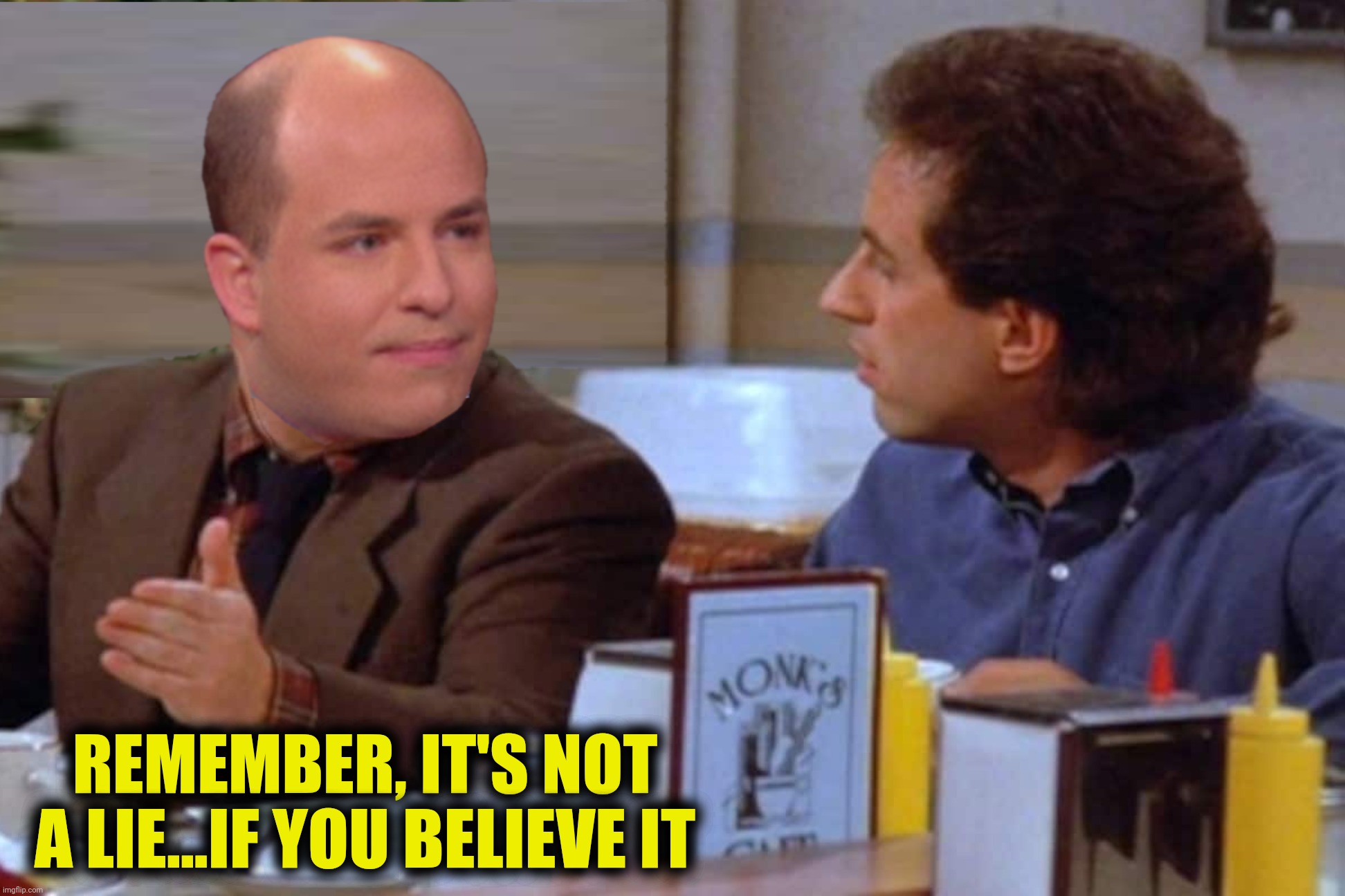 Bad Photoshop Sunday presents:  What Brian told Jeff | REMEMBER, IT'S NOT A LIE...IF YOU BELIEVE IT | image tagged in bad photoshop sunday,brian stelter,jerry seinfeld,lie | made w/ Imgflip meme maker