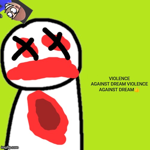 Empty dream | VIOLENCE AGAINST DREAM VIOLENCE AGAINST DREAM👍 | image tagged in empty dream | made w/ Imgflip meme maker