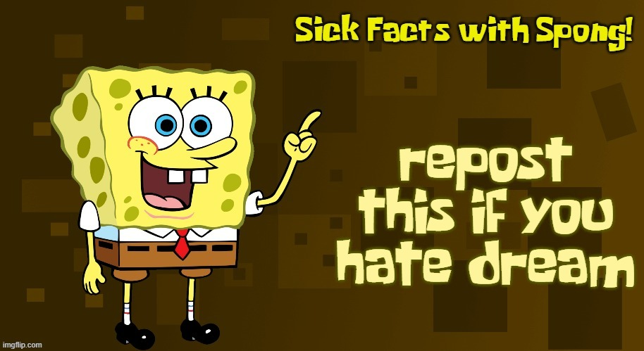 Sick Facts with Spong | repost this if you hate dream | image tagged in sick facts with spong | made w/ Imgflip meme maker