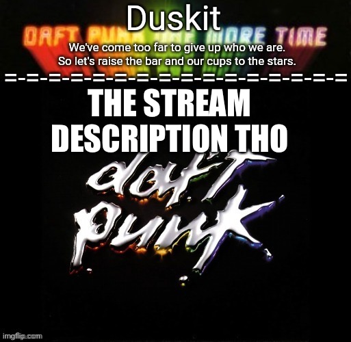 Duskit’s daft punk honor temp | THE STREAM DESCRIPTION THO | image tagged in duskit s daft punk honor temp | made w/ Imgflip meme maker