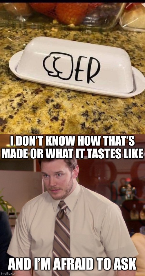 Afraid To Ask Andy |  I DON’T KNOW HOW THAT’S MADE OR WHAT IT TASTES LIKE; AND I’M AFRAID TO ASK | image tagged in memes,afraid to ask andy,butter,that's not how any of this works,bad taste,i don't know | made w/ Imgflip meme maker
