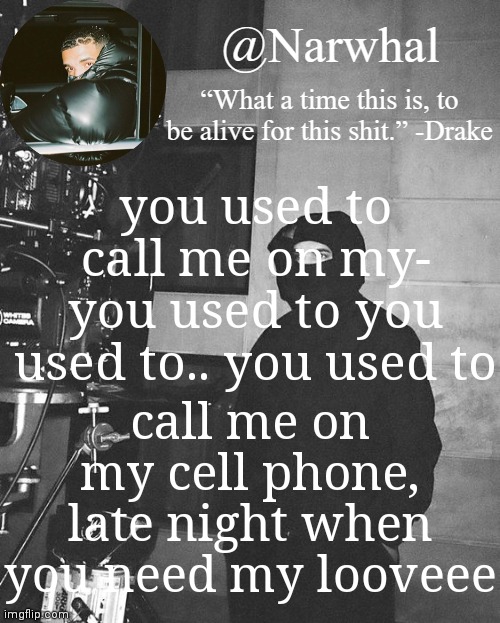 girl you got me down you got me stressed out :weary: | you used to call me on my- you used to you used to.. you used to; call me on my cell phone, late night when you need my looveee | image tagged in 2drake nar temp | made w/ Imgflip meme maker