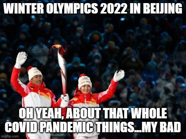 Winter Olympics 2022 | WINTER OLYMPICS 2022 IN BEIJING OH YEAH, ABOUT THAT WHOLE COVID PANDEMIC THINGS...MY BAD | image tagged in winter olympics 2022 | made w/ Imgflip meme maker