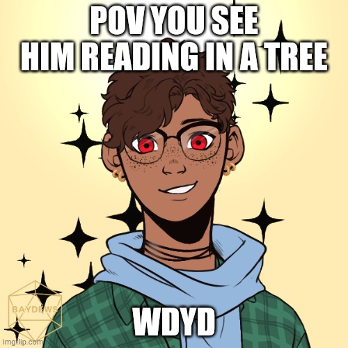 Please no joke ocs. . . Please | POV YOU SEE HIM READING IN A TREE; WDYD | made w/ Imgflip meme maker