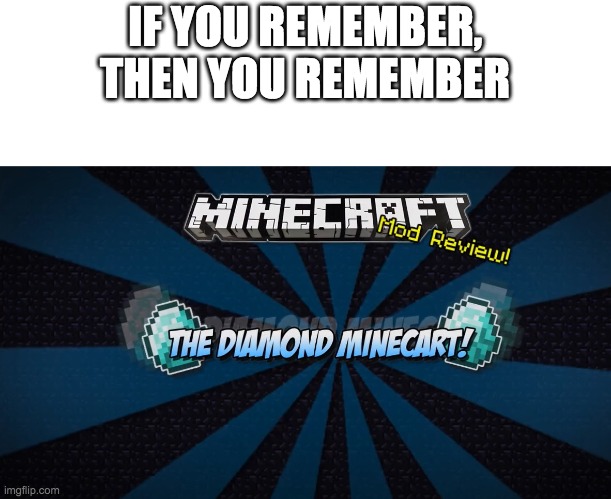 dantdm mod review | IF YOU REMEMBER, THEN YOU REMEMBER | image tagged in dantdm mod review | made w/ Imgflip meme maker