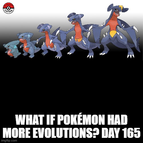 Check the tags Pokemon more evolutions for each new one. | WHAT IF POKÉMON HAD MORE EVOLUTIONS? DAY 165 | image tagged in memes,blank transparent square,pokemon more evolutions,garchomp,pokemon,why are you reading this | made w/ Imgflip meme maker