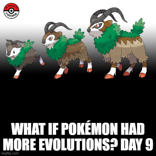 Check the tags Pokemon more evolutions for each new one. | WHAT IF POKÉMON HAD MORE EVOLUTIONS? DAY 9 | image tagged in memes,blank transparent square,pokemon more evolutions,skiddo,pokemon,why are you reading this | made w/ Imgflip meme maker