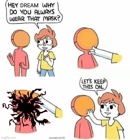 Why Do you always wear that mask? | DREAM | image tagged in why do you always wear that mask | made w/ Imgflip meme maker