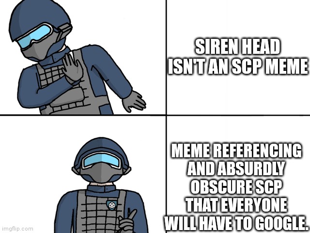 Me making memes for this stream | SIREN HEAD ISN'T AN SCP MEME; MEME REFERENCING AND ABSURDLY OBSCURE SCP THAT EVERYONE WILL HAVE TO GOOGLE. | image tagged in scp drake,siren head,scp meme,scp | made w/ Imgflip meme maker