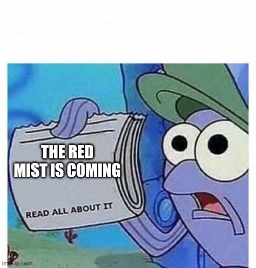 Read all about it | THE RED MIST IS COMING | image tagged in read all about it | made w/ Imgflip meme maker
