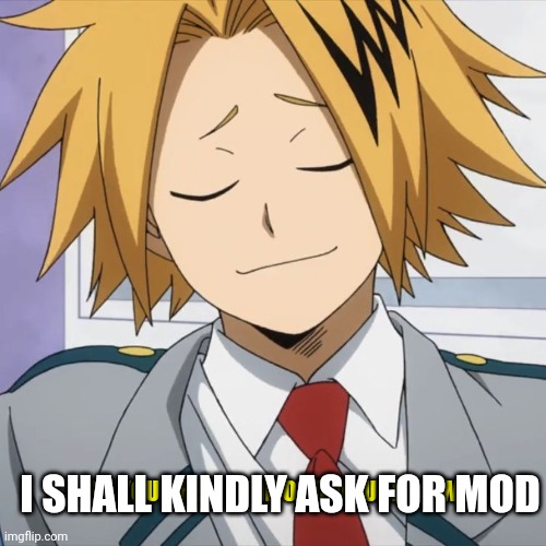 Please? | I SHALL KINDLY ASK FOR MOD | image tagged in i see you are a simp of culture as well | made w/ Imgflip meme maker