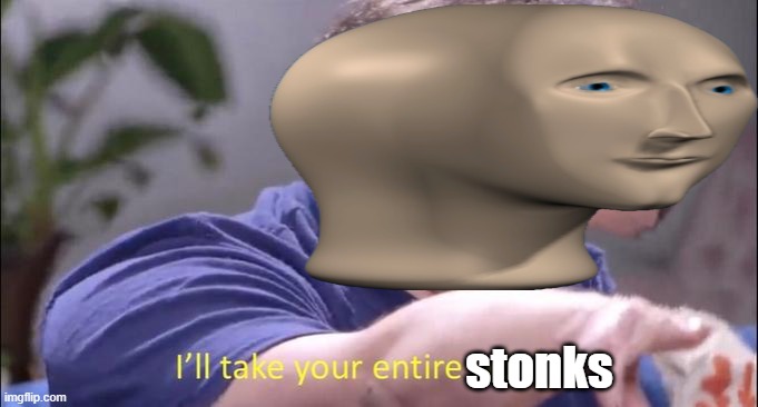 I'll take you entire stonks! | stonks | image tagged in i'll take your entire stock,stonks,meme man | made w/ Imgflip meme maker