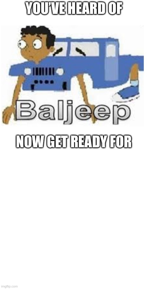 Baljeep | image tagged in baljeep | made w/ Imgflip meme maker