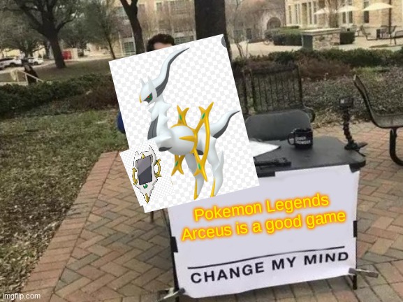 Change My Mind | Pokemon Legends Arceus is a good game | image tagged in memes,change my mind | made w/ Imgflip meme maker