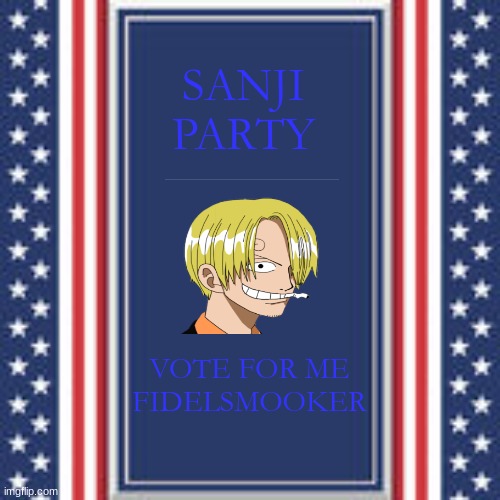 vote for me | SANJI PARTY; VOTE FOR ME FIDELSMOOKER | image tagged in blank campaign poster | made w/ Imgflip meme maker
