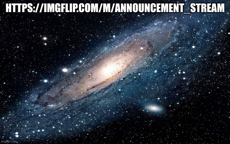 Galaxy | HTTPS://IMGFLIP.COM/M/ANNOUNCEMENT_STREAM | image tagged in galaxy | made w/ Imgflip meme maker