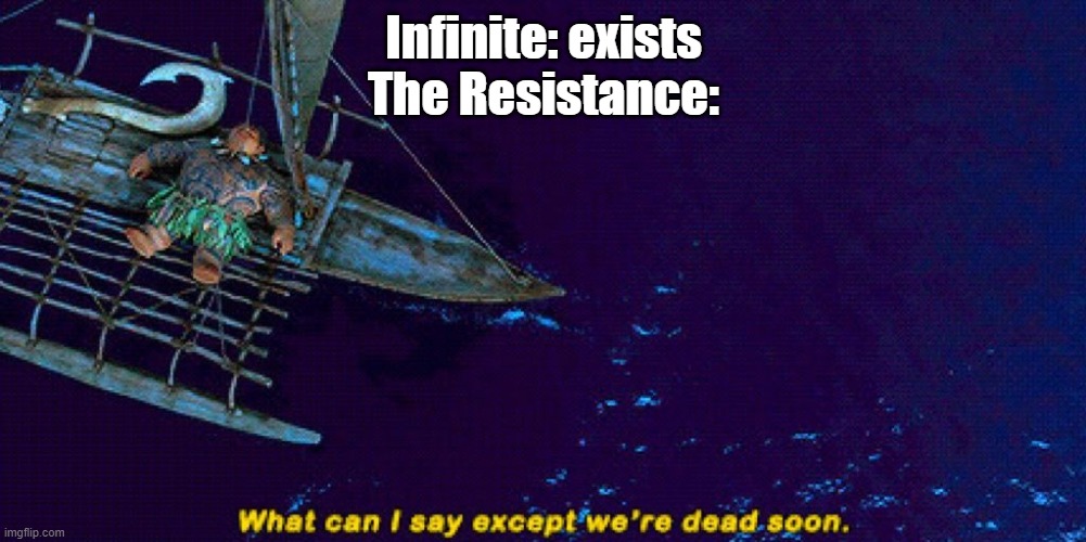 hey, it's ok, it's ok, we're dead soon | Infinite: exists
The Resistance: | image tagged in maui what can i say except we're dead soon,sonic forces | made w/ Imgflip meme maker